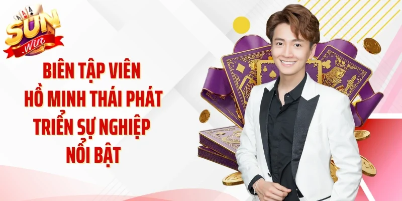 Biên tập viên Hồ Minh Thái phát triển sự nghiệp nổi bật