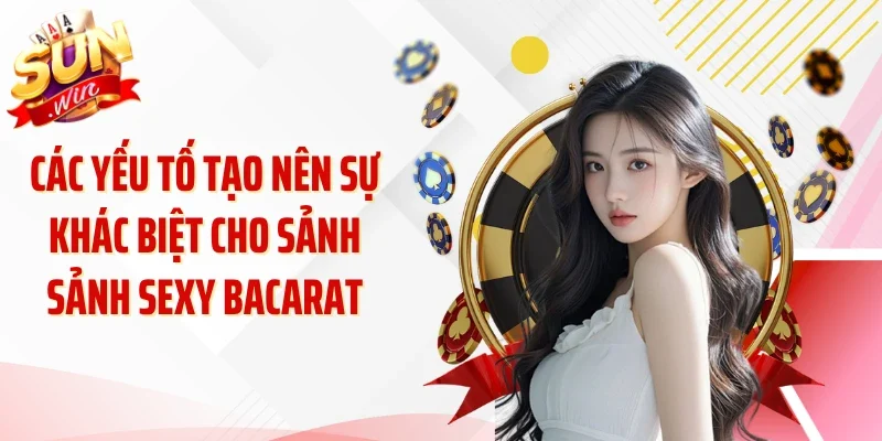 Các yếu tố tạo nên sự khác biệt cho sảnh sảnh sexy bacarat