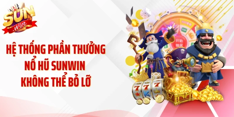 Hệ thống phần thưởng nổ hũ Sunwin không thể bỏ lỡ