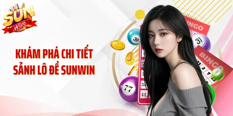 Khám phá chi tiết sảnh lô đề Sunwin