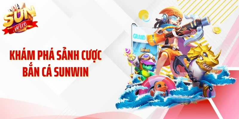 Khám phá sảnh cược bắn cá Sunwin