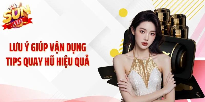Lưu ý giúp vận dụng tips quay hũ hiệu quả