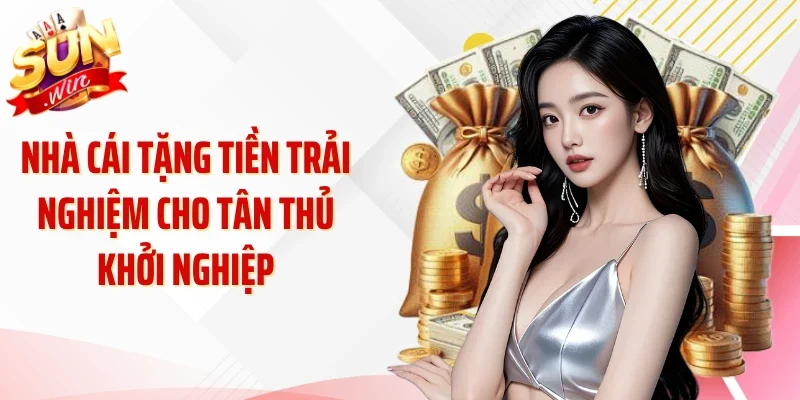 Nhà cái tặng tiền trải nghiệm cho tân thủ khởi nghiệp