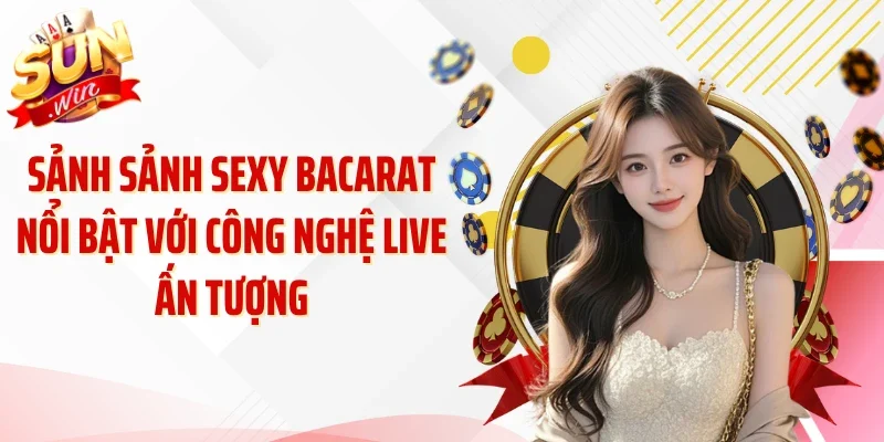 Sảnh sảnh sexy bacarat nổi bật với công nghệ live ấn tượng