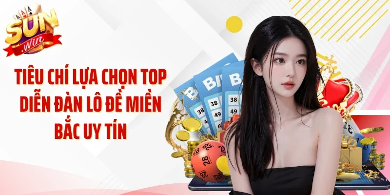 Tiêu chí lựa chọn top diễn đàn lô đề miền Bắc uy tín