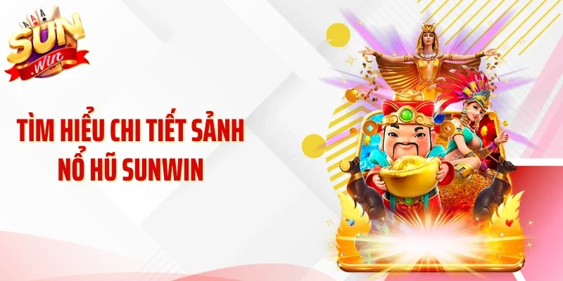 Tìm hiểu chi tiết sảnh nổ hũ Sunwin