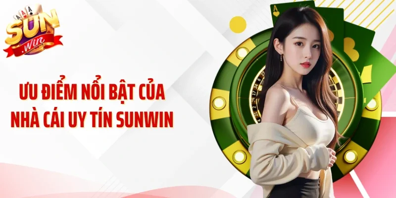 Ưu điểm nổi bật của nhà cái uy tín Sunwin