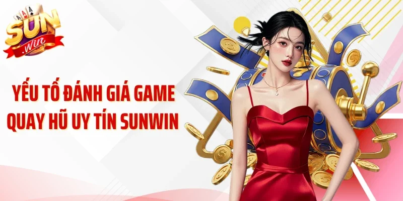 Yếu tố đánh giá game quay hũ uy tín Sunwin 