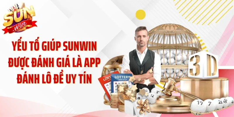Yếu tố giúp Sunwin được đánh giá là app đánh lô đề uy tín