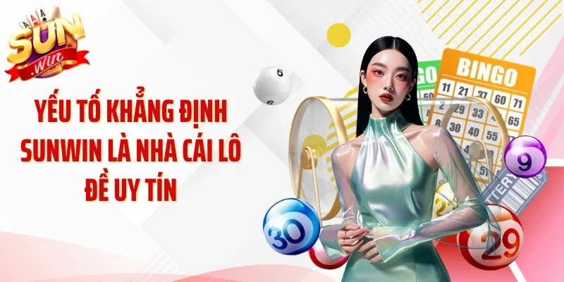 Yếu tố khẳng định Sunwin là nhà cái lô đề uy tín